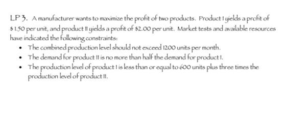 LP 3. A manufacturer wants to maximize the profit of two products. Product l yields aprcfit of $ 1.50 per unit, and product I