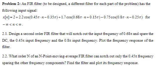 Problem 2: An FIR filter (to be designed, a different filter for each part of the problem) has the following input signal: x[