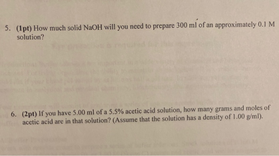 5. (1pt) How much solid NaOH will you need to prepare 300 ml of an approximately 0.1 M solution? 6. (2pt) If you have 5.00 ml