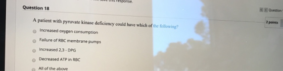 Juve us response. Question 18 Question 2 points A patient with pyruvate kinase deficiency could have which of the following?
