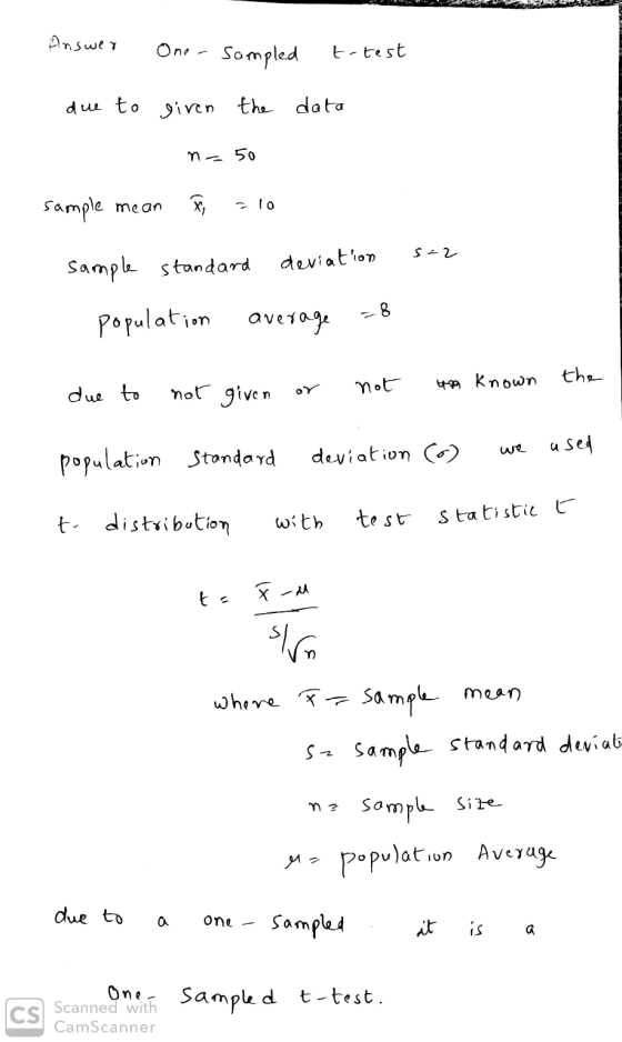 Answer One sampled t-test due to given the data n - 50 sample mean clo s=2 sample standard deviation 8 population average the