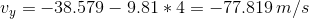 v_y=-38.579-9.81*4=-77.819\,m/s