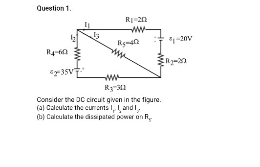 Question 1. Ri=222 13 Rs 402 R5 &i=20V R4=612 ŽR2=282 &q=35V R3=30 Consider the DC circuit given in the figure. (a) Calculate