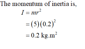 The momentum of inertia is, I = mr? = (5)(0.2) = 0.2 kg.m?