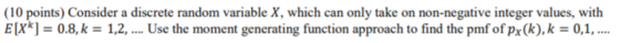 (10 points) Consider a discrete random variable X, which can only take on non-negative integer values, with E[Xk] = 0.8, k =