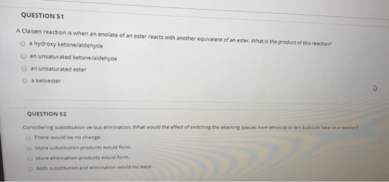 QUESTION 51 A Claisen reaction is when an enolate of an ester reacts with another equivalent of an ester. What is the product