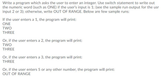 Write a program which asks the user to enter an integer. Use switch statement to write out the numeric word (such as ONE) if