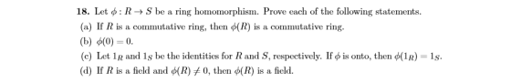 18. Let o: R+ S be a ring homomorphism. Prove each of the following statements. (a) If R is a commutative ring, then (R) is a
