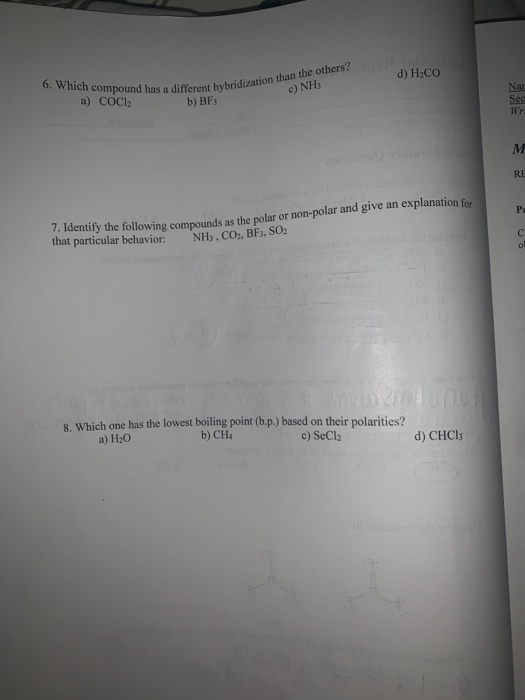d) H2CO 6. Which compound has a different hybridiz a) COCI b) BF different hybridization than the others? c) NH: entify the f