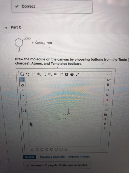 Correct - Part CHO + Ag(NH, OH Draw the molecule on the canvas by choosing buttons from the Tools charges), Atoms, and Templ