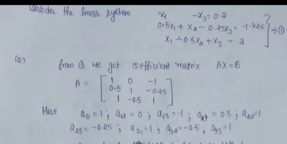 Consider the linear system -X₂=0.2 ne 0.5X1 + Xa-0.25 X3 - X1 + 0 5X2+Xz -7.495 a ra from & we get efficient matrix AX=B 1 A