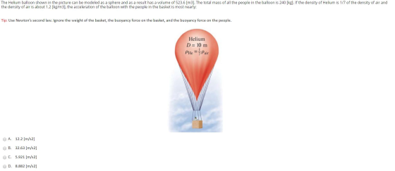 The Helium balloon shown in the picture can be modeled as a sphere and as a result has a volume of 523.6 [m3]. The total mass