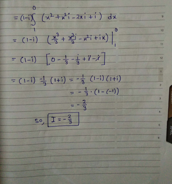 0 = (1-ig (x2+x-i-zxi +i) dx Ő 10 3 = (1-i) + -i +ix) 11 12 = (1-1) [0 - 5 - 1 +9=*] = (1-1) = (1+i) Ś (1-i) (1+i) - 1/3 (1-(