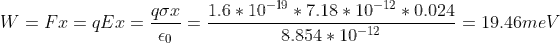 W =Fx = qEx =\frac{q\sigma x}{\epsilon_0}=\frac{1.6*10^{-19}*7.18*10^{-12}*0.024}{8.854*10^{-12}}=19.46meV\\