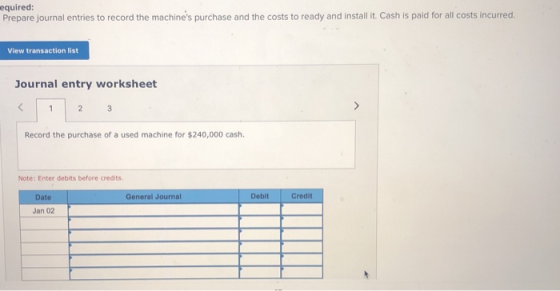equired: Prepare journal entries to record the machines purchase and the costs to ready and install it. Cash is paid for all