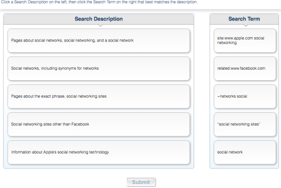 Click a Search Description on the left, then click the Search Term on the right that best matches the description. Search Description Search Term site:www.apple.com social networking Pages about social networks, social networking, and a social network Social networks, including synonyms for networks related:www.facebook.com Pages about the exact phrase, social networking sites -networks social Social networking sites other than Facebook social networking sites social network Submit