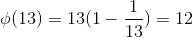 \phi (13)=13(1-\frac{1}{13})=12