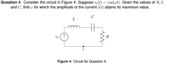 Question 4. Consider the circuit in Figure 4. Suppose v(t)cos(wt). Given the values of R, L and C, find w for which the ampli