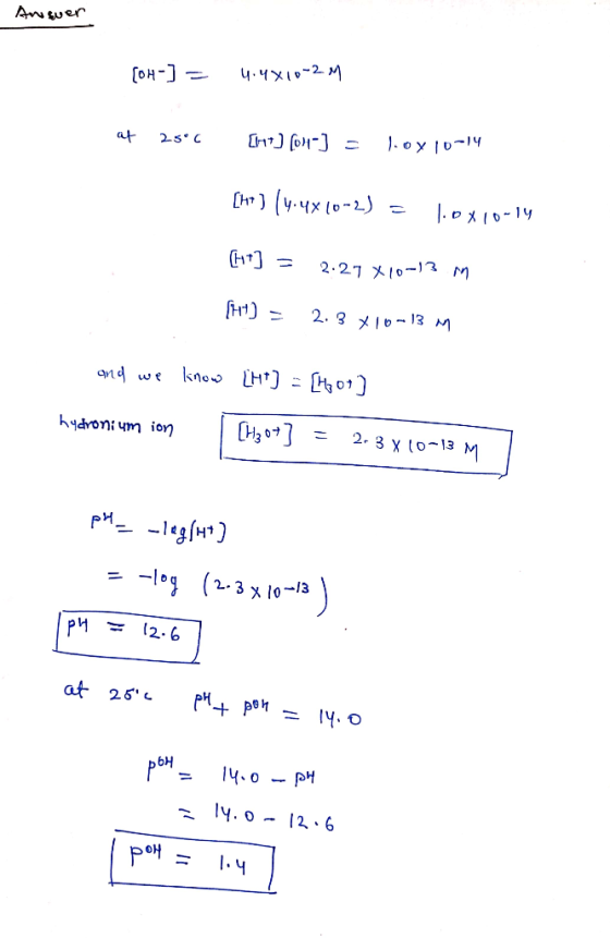 Answer [OH-] = 4:4X10-2M at 25°C [17) (011-) = log10-14 [HH] (.4810-2) = 1.0X10-14 (H+] = 2.27 X10-13.mn (H+) - 2.3x10-13 M a