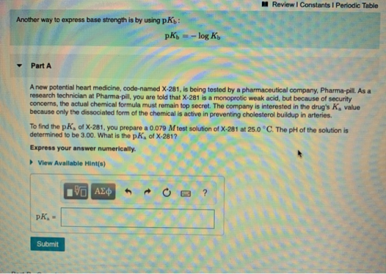 M Review | Constants 1 Periodic Table Another way to express base strength is by using pK): pKb = -log Kb Part A arta A new p