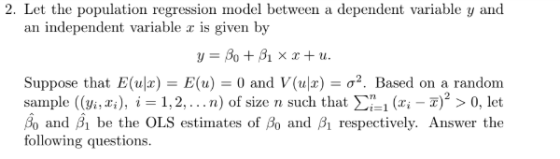 2. Let the population regression model between a dependent variable y and an independent variable is given by y= Bo+ B1 x x+