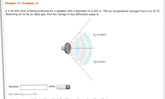 Chapter 17, Problem 17 A 3.24-kHz tone is being produced by a speaker with a diameter of 0.202 m. The air temperature changes from 0 to 23 °C Assuming air to be an ideal gas, find the change in the diffraction angle θ. (colder) θ2(hotter) Number Units the tolerance is +/-290