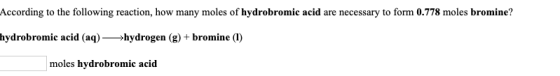 According to the following reaction, how many moles of hydrobromic acid are necessary to form 0.778 moles bromine? hydrobromi