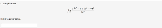 (1 point) Evaluate e 203 e-22% – 1 + 2x3 – 6x6 lim x10 4x6 Hint: Use power series.