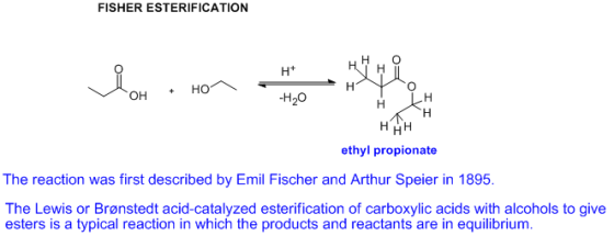 FISHER ESTERIFICATION -H20 ethyl propionate The reaction was first described by Emil Fischer and Arthur Speier in 1895. The L