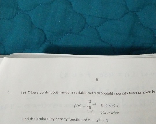 9. Let X be a continuous random variable with probability density function given by 0 otherwise Find the probability density function of Y X2 +3