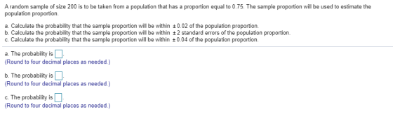 A random sample of size 200 is to be taken from a population that has a proportion equal to 0.75. The sample proportion will