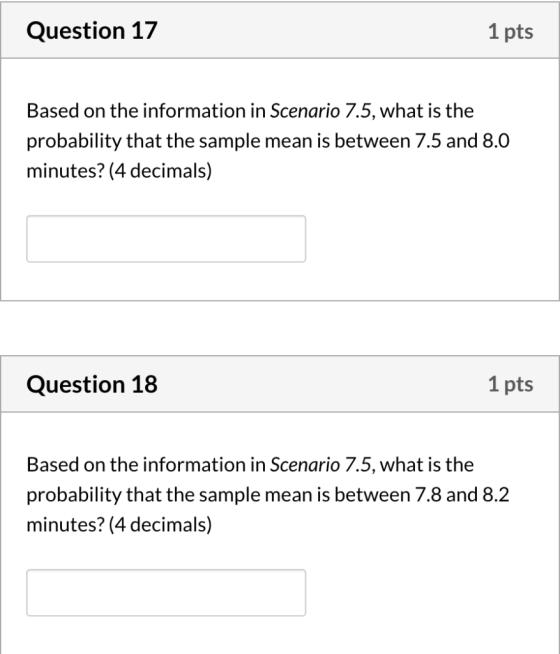 Question 17 1 pts Based on the information in Scenario 7.5, what is the probability that the sample mean is between 7.5 and 8