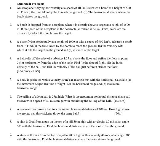 1. 2. Numerical Problems An aeroplane is flying horizontally at a speed of 100 ms releases a bomb at a height of 500 m. Find
