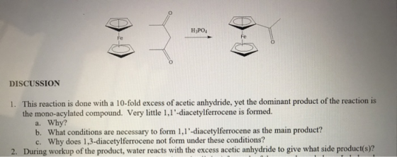 H3PO4 DISCUSSION 1. This reaction is done with a 10-fold excess of acetic anhydride, yet the dominant product of the reaction