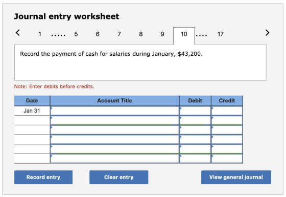 Journal entry worksheet 1 7 17 Record the payment of cash for salaries during January, $43,200. Note: Enter debits before cre