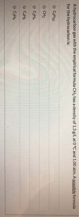 A hydrocarbon gas with the empirical formula CH2 has a density of 1.3 g/L. at 0 °C and 1.00 atm. A possible formula for the h