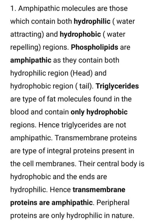 1. Amphipathic molecules are those which contain both hydrophilic ( water attracting) and hydrophobic ( water repelling) regi