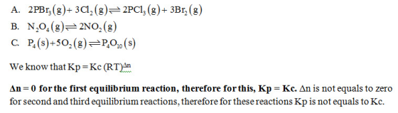 A. 2PBr, (g)+3C2 (8)2PCi, (g)+ 3Br, (8) B. N20,(g)2NO2 (g) C. P(s)-502(8) P,010(s) We know that Kp-Kc(RT)An Δη 0 for the firs
