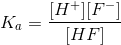 K_{a}=\frac{[H^{+}][F^{-}]}{[HF]}