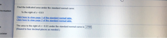 formation Find the indicated area under the standard normal curve To the right of z=0.61 Click here to view.page 1 of the sta