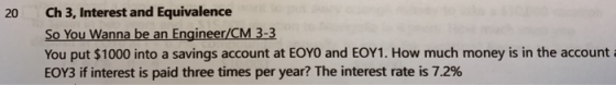 Ch 3, Interest and Equivalence So You Wanna be an Engineer/CM 3-3 You put $1000 into a savings account at EOYO and EOY1. How