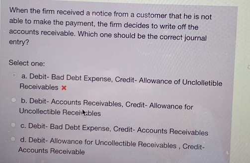 When the firm received a notice from a customer that he is not able to make the payment, the firm decides to write off the ac
