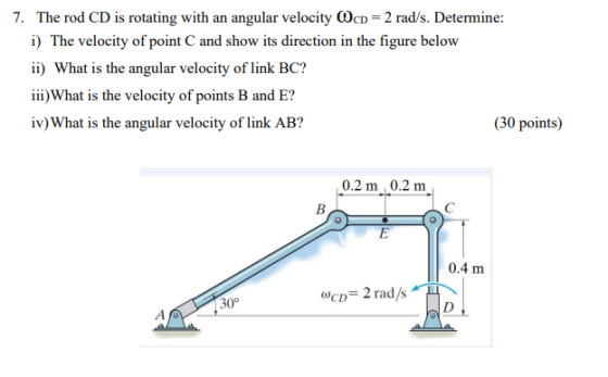 7. The rod CD is rotating with an angular velocity 0cD = 2 rad/s. Determine: i) The velocity of point and show its direction