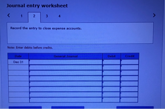 Journal entry worksheet 1 2 3 4 Record the entry to close expense accounts. Note: Enter debits before credits. Date General J