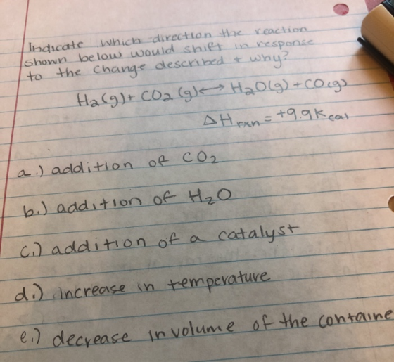 Indicate which direction the reaction Ishown below would shift in response to the change described & why? Ha(g) + CO2(gl H2O(
