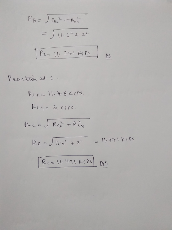 2 RB=) Retro = Jili6²+22 Ro=11771 Kips Reaction at c. Rcxa llor Kips. Rey=a kips. Rc=J Reatrey Rc = Jl162 +22 11.77lkips Real