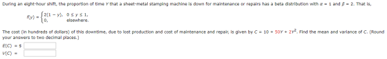 During an eight-hour shift, the proportion of time Y that a sheet-metal stamping machine is down for maintenance or repairs h