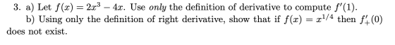 3. a) Let f(x) = 2x3 – 4.. Use only the definition of derivative to compute f(1). b) Using only the definition of right deri