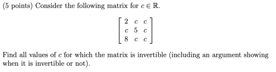 (5 points) Consider the following matrix for CER. [ 2 c cl I c 5 c | 8 cc Find all values of c for which the matrix is invert