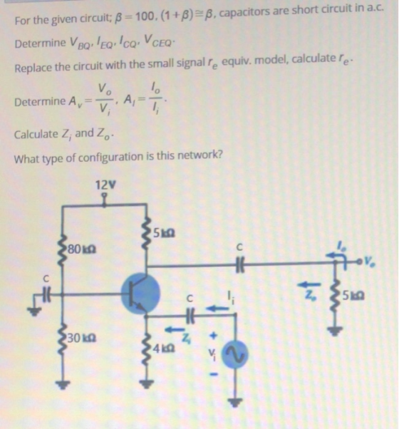 For the given circuit; ß= 100. (1+B)=B, capacitors are short circuit in a.c. Determine VBQ,EQ ICQ, VCEQ- Replace the circuit